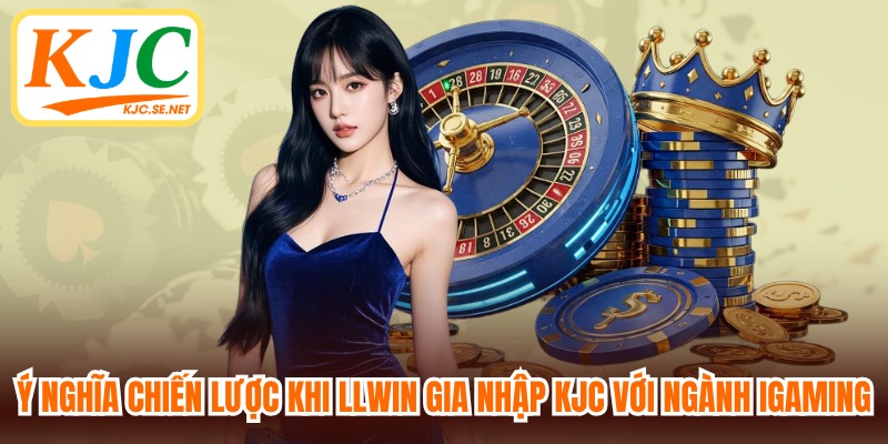Ý nghĩa chiến lược khi LLWIN gia nhập KJC đối với ngành iGaming